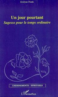 Un jour pourtant : sagesse pour le temps ordinaire