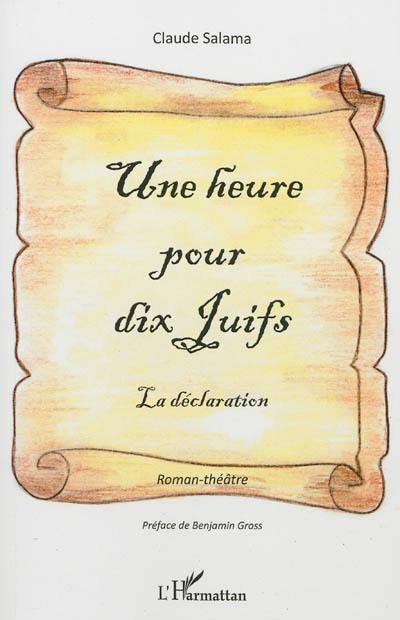 Une heure pour dix Juifs : la déclaration : roman-théâtre