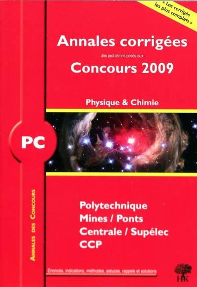 Physique et chimie PC : annales corrigées des problèmes posés aux concours 2009 : Polytechnique, Mines-Ponts, Centrale-Supélec, CCP