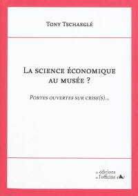 La science économique au musée ? : portes ouvertes sur crise(s)...