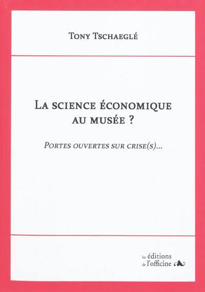 La science économique au musée ? : portes ouvertes sur crise(s)...