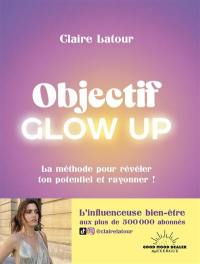 Objectif glow up : la méthode pour révéler ton potentiel et rayonner !