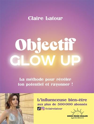 Objectif glow up : la méthode pour révéler ton potentiel et rayonner !