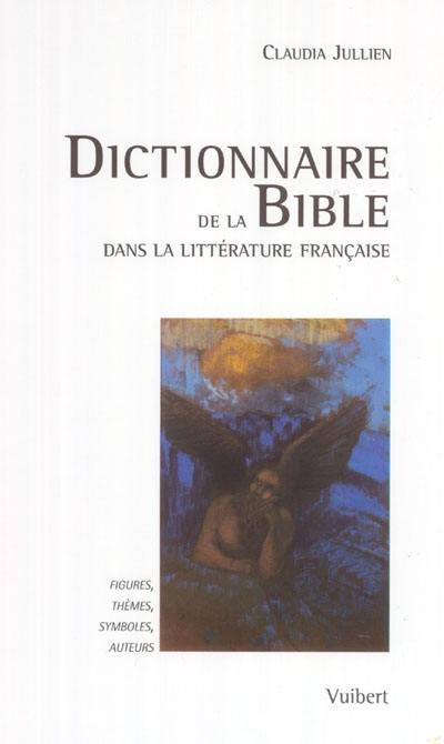 Dictionnaire de la Bible dans la littérature française : figures, thèmes, symboles, auteurs