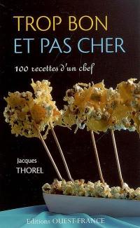 Trop bon et pas cher : 100 recettes d'un chef