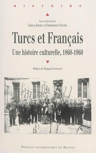 Turcs et Français : une histoire culturelle, 1860-1960