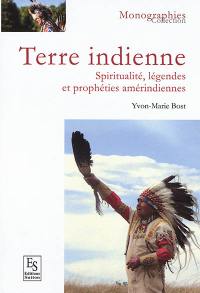 Terre indienne : spiritualité, légendes et prophéties amérindiennes