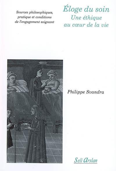 Eloge du soin, une éthique au coeur de la vie : sources philosophiques, pratique et conditions de l'engagement soignant