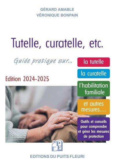 Tutelle, curatelle, etc. : comment protéger un proche ? : guide juridique et pratique sur... la tutelle, la curatelle, l'habilitation familiale, et autres mesures...