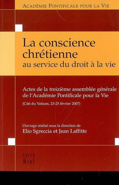 La conscience chrétienne au service du droit à la vie : actes de la treizième assemblée générale de l'Académie pontificale pour la vie, Vatican, 23-25 février 2007