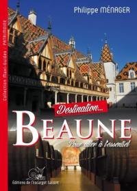 Destination... Beaune : pour aller à l'essentiel