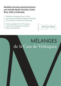 Mélanges de la Casa de Velazquez, n° 46-2. Modelos heroicos decimononicos : una mirada desde Yucatan, Costa Rica, Chile y Colombia. Modèles héroïques du XIXe siècle : une mise en perspective depuis le Yucatan, le Costa Rica, le Chili et la Colombie. Heroic models of the 19th century : a view from Yutacan, Costa Rica, Chile and Colombia