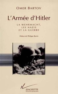 L'armée d'Hitler : la Wehrmacht, les nazis et la guerre