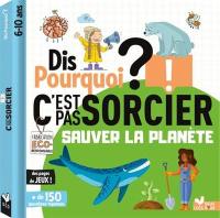 Dis pourquoi ? : sauver la planète