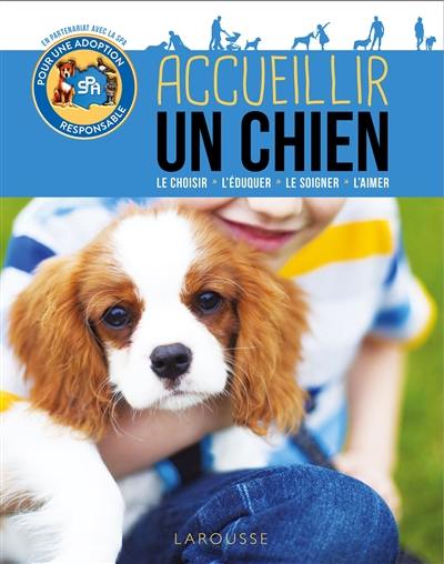 Accueillir un chien : le choisir, l'éduquer, le soigner, l'aimer