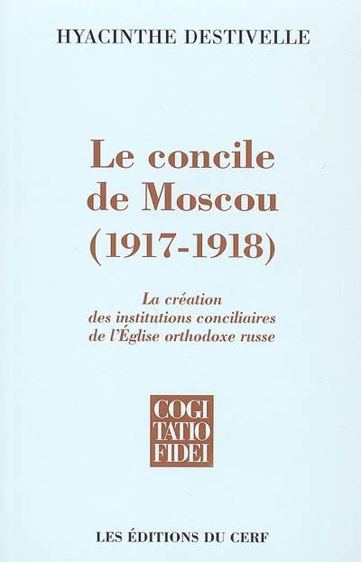 Le concile de Moscou (1917-1918) : la création des institutions conciliaires de l'Eglise orthodoxe russe