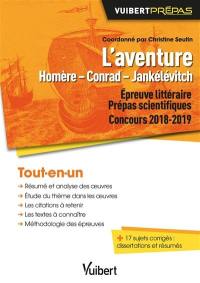 L'aventure : Homère, Conrad, Jankélévitch : épreuve littéraire prépas scientifiques, concours 2018-2019, tout-en-un