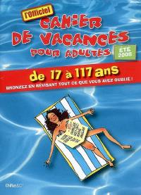 Cahier de vacances pour adultes de 17 à 117 ans : bronzez en révisant tout ce que vous avez oublié ! : été 2008