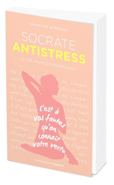 Socrate antistress : en 99 pilules philosophiques