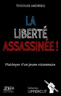 La liberté assassinée ! : plaidoyer d'un jeune visionnaire