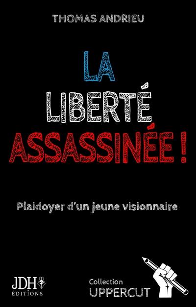 La liberté assassinée ! : plaidoyer d'un jeune visionnaire