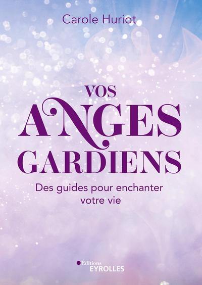 Vos anges gardiens : des guides pour enchanter votre vie