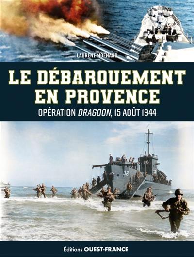 Le débarquement en Provence : opération Dragoon, 15 août 1944