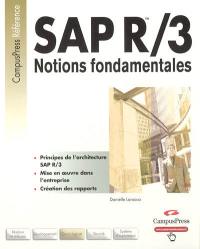 SAP R-3 : notions fondamentales : principes de l'architecture SAP R-3, mise en oeuvre dans l'entreprise, création des rapports