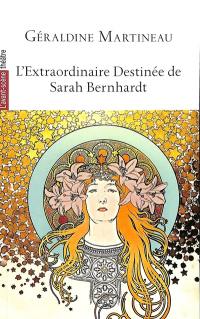 Avant-scène théâtre (L'), n° 1560. L'extraordinaire destinée de Sarah Bernhardt