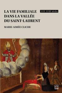 La vie familiale dans la vallée du Saint-Laurent : XVIIe-XVIIIe siècles