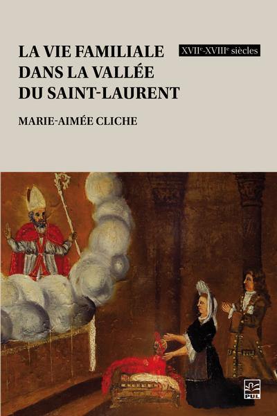 La vie familiale dans la vallée du Saint-Laurent : XVIIe-XVIIIe siècles