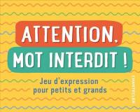 Attention, mot interdit ! : jeu d'expression pour petits et grands