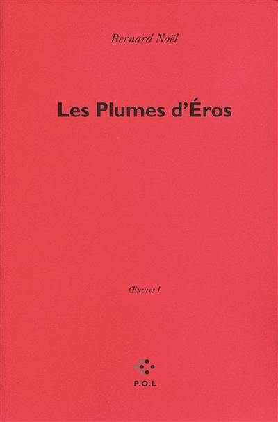 Oeuvres. Vol. 1. Les plumes d'Eros