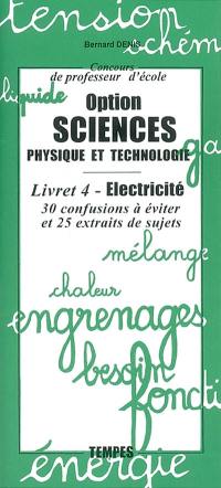 Concours de professeur d'école, option sciences, physique et technologie. Vol. 4. Electricité : 30 confusions à éviter et 25 extraits de sujets