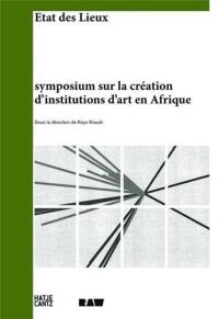 Symposium sur la création d'institutions d'art en Afrique : état des lieux. Symposium on building art institutions in Africa : état des lieux