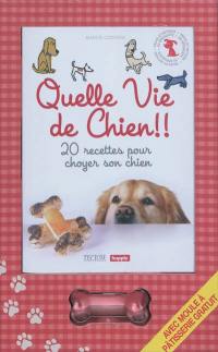 Quelle vie de chien !! : 20 recettes pour choyer son chien