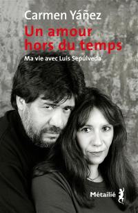 Un amour hors du temps : ma vie avec Luis Sepulveda