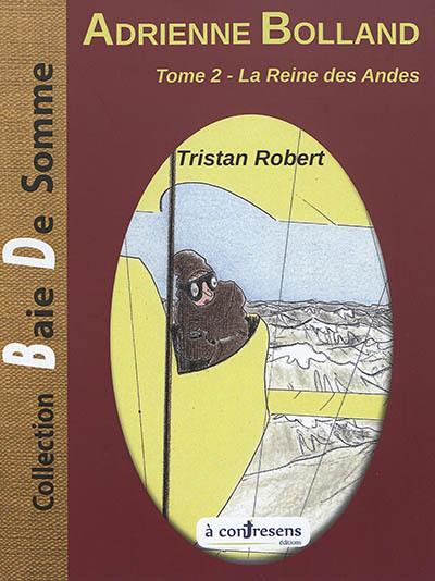 Adrienne Bolland. Vol. 2. La reine des Andes