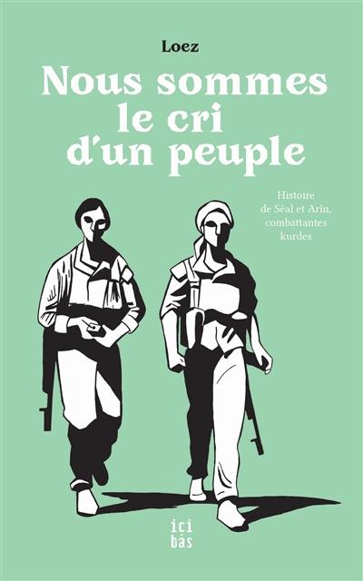 Nous sommes le cri d'un peuple : histoire de Sêal et Arîn, combattantes kurdes