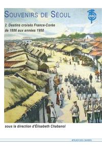 Souvenirs de Séoul. Vol. 2. Destins croisés France-Corée : de 1886 aux années 1950