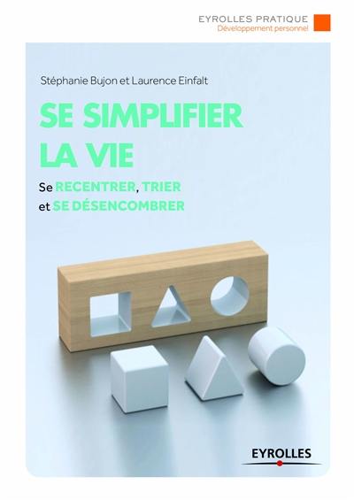 Se simplifier la vie : se recentrer, trier, ranger et se désencombrer