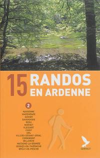 15 randos en Ardenne. Vol. 2. Nassogne, Warempage, Sohier, Daverdisse, Redu, Morhet, Vlessart, Chiny, Izel, Villers-Devant-Orval, Cornimont, Willerzie, Matagne-la-Grande, Oignies-en-Thiérache, Brûly-de-Pesche