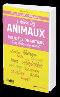 J'aime les animaux : 105 idées de métiers et les études qui y mènent