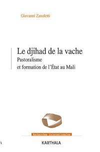 Le djihad de la vache : pastoralisme et formation de l'Etat au Mali