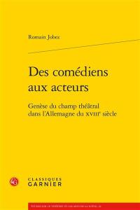 Des comédiens aux acteurs : genèse du champ théâtral dans l’Allemagne du XVIIIe siècle