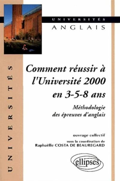 Comment réussir à l'université 2000 en 3-5-8 ans : méthodologie des épreuves d'anglais