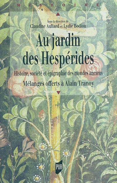 Au jardin des Hespérides : histoire, société et épigraphie des mondes anciens : mélanges offerts à Alain Tranoy