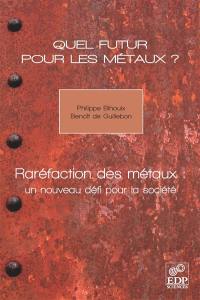 Quel futur pour les métaux ? : raréfaction des métaux : un nouveau défi pour la société