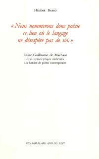 Nous nommerons donc poésie ce lieu où le langage ne désespère pas de soi : relire Guillaume de Machaut et les reprises lyriques médiévales à la lumière de poètes contemporains