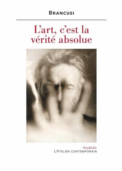 L'art, c'est la vérité absolue : notes et aphorismes